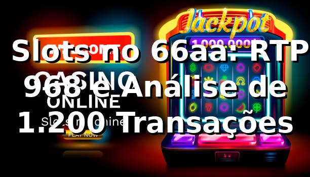 📊 Slots no 66aa: RTP 96,8% e Análise de 1.200 Transações