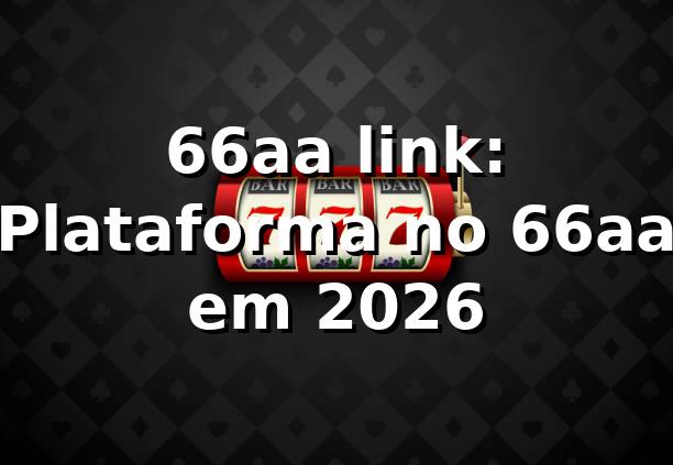 66aa link: Plataforma no 66aa em 2026 🏆